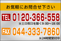 お気軽にお問合せ下さい TEL:0120-366-558 FAX:044-333-7860 土日祝日を除く00：00～00：00 24時間受付中
